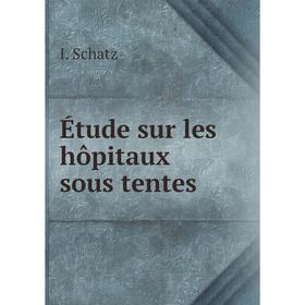 

Книга Étude sur les hôpitaux sous tentes. I. Schatz