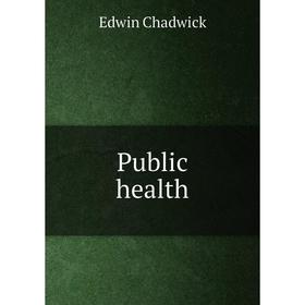 

Книга Public health. Edwin Chadwick