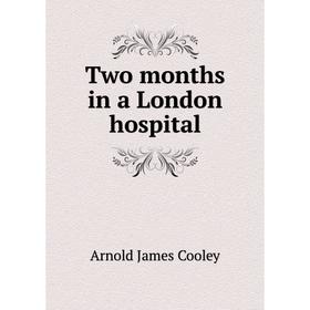 

Книга Two months in a London hospital. Arnold James Cooley