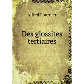

Книга Des glossites tertiaires. Alfred Fournier