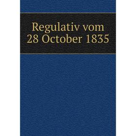 

Книга Regulativ vom 28 October 1835. Germany. Ministerium für Wissenschaft