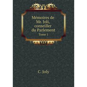 

Книга Mémoires de Mr Joli, conseiller du ParlementTome 1