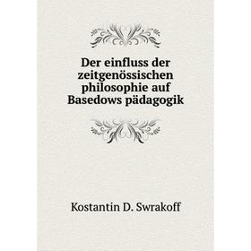 

Книга Der einfluss der zeitgenössischen philosophie auf Basedows pädagogik. Kostantin D. Swrakoff