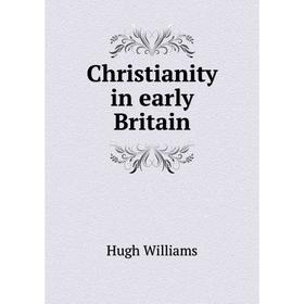

Книга Christianity in early Britain. Hugh Williams