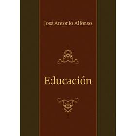 

Книга Educación. José Antonio Alfonso
