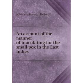 

Книга An account of the manner of inoculating for the small pox in the East Indies. John Zephaniah Holwell