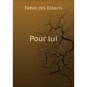 

Книга Pour lui. Fabre des Essarts