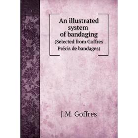 

Книга An illustrated system of bandaging. (Selected from Goffres Précis de bandages). J.M. Goffres