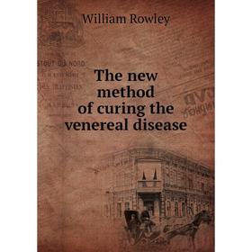 

Книга The new method of curing the venereal disease. William Rowley
