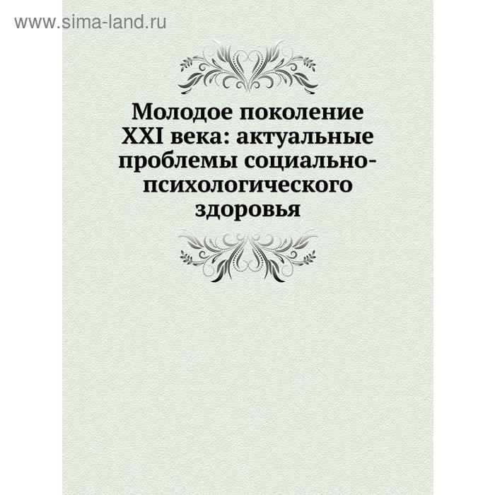 Молодое поколение XXI века: актуальные проблемы социально-психологического здоровья. А. А. Северный
