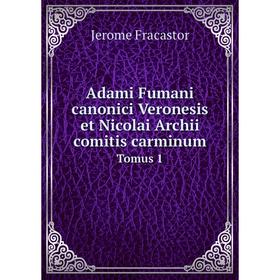 

Книга Adami Fumani canonici Veronesis et Nicolai Archii comitis carminum. Tomus 1. Jerome Fracastor
