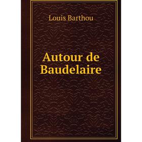 

Книга Autour de Baudelaire. Louis Barthou