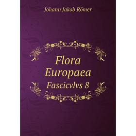 

Книга Flora Europaea. Fascicvlvs 8. Johann Jakob Römer
