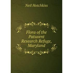 

Книга Flora of the Patuxent Research Refuge, Maryland. Neil Hotchkiss