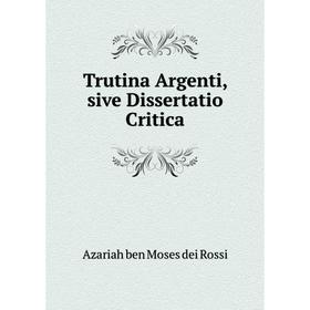 

Книга Trutina Argenti, sive Dissertatio Critica. Azariah ben Moses dei Rossi