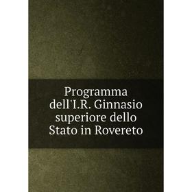 

Книга Programma dell'I.R. Ginnasio superiore dello Stato in Rovereto. Italy. Ginnasio superiore Rovereto