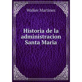 

Книга Historia de la administracion Santa Maria. Walker Martinez