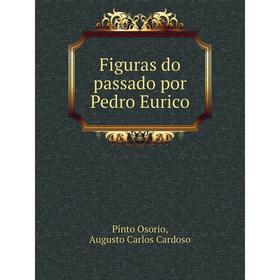 

Книга Figuras do passado por Pedro Eurico. Pinto Osorio, Augusto Carlos Cardoso