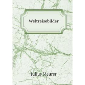 

Книга Weltreisebilder. Julius Meurer