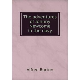 

Книга The adventures of Johnny Newcome in the navy. Alfred Burton