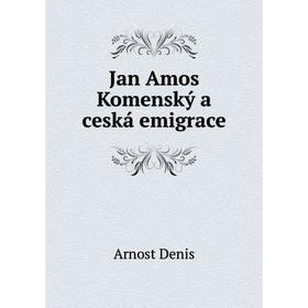 

Книга Jan Amos Komenský a ceská emigrace. Arnost Denis