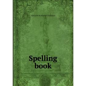 

Книга Spelling book. Adelaide de Vendel Chaudron