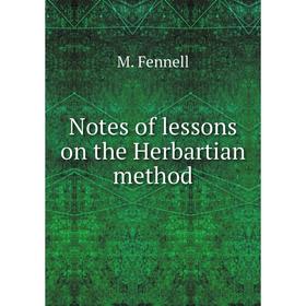 

Книга Notes of lessons on the Herbartian method