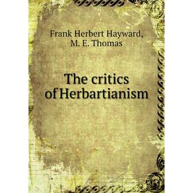 

Книга The critics of Herbartianism. Frank Herbert Hayward, M. E. Thomas