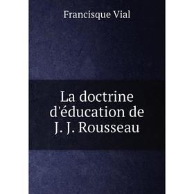 

Книга La doctrine d'éducation de J. J. Rousseau