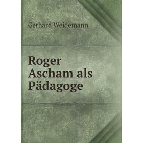 

Книга Roger Ascham als Pädagoge. Gerhard Weidemann