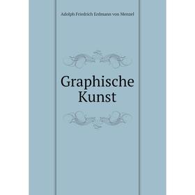 

Книга Graphische Kunst. Adolph Friedrich Erdmann von Menzel