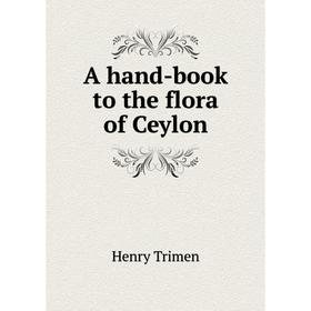 

Книга A hand-book to the flora of Ceylon. Henry Trimen