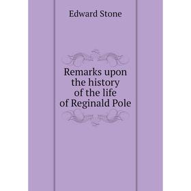 

Книга Remarks upon the history of the life of Reginald Pole. Edward Stone