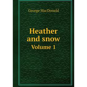 

Книга Heather and snow. Volume 1. MacDonald George