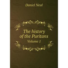 

Книга The history of the Puritans. Volume 1. Daniel Neal