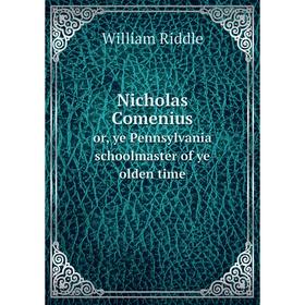 

Книга Nicholas Comeniusor, ye Pennsylvania schoolmaster of ye olden time
