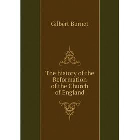

Книга The history of the Reformation of the Church of England. Burnet Gilbert