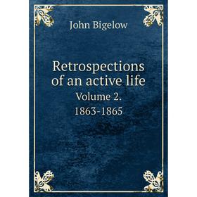 

Книга Retrospections of an active life. Volume 2. 1863-1865. John Bigelow