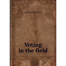 

Книга Voting in the field. Josiah Henry Benton