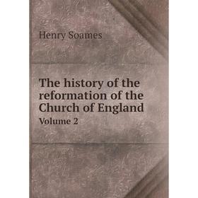 

Книга The history of the reformation of the Church of England. Volume 2. Henry Soames