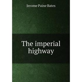 

Книга The imperial highway. Jerome Paine Bates