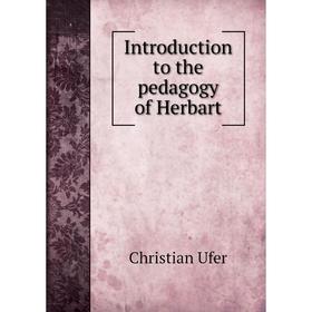 

Книга Introduction to the pedagogy of Herbart. Christian Ufer