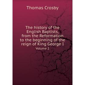 

Книга The history of the English Baptists, from the Reformation to the beginning of the reign of King George I. Volume 2. Thomas Crosby
