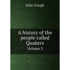 

Книга A history of the people called Quakers. Volume 3. John Gough