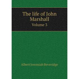 

Книга The life of John Marshall. Volume 3. Albert Jeremiah Beveridge