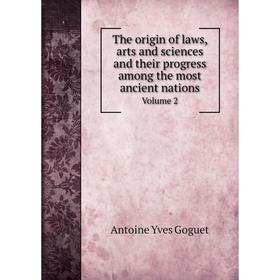 

Книга The origin of laws, arts and sciences and their progress among the most ancient nations. Volume 2. Antoine Yves Goguet