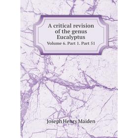 

Книга A critical revision of the genus Eucalyptus. Volume 6. Part 1. Part 51. Joseph Henry Maiden