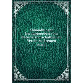 

Книга Abhandlungen herausgegeben vom Naturwissenschaftlichen Verein zu Bremen. Band 3. Naturwissenschaftlicher Verein zu Bremen