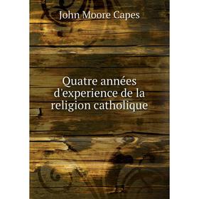 

Книга Quatre années d'experience de la religion catholique. John Moore Capes