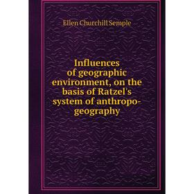 

Книга Influences of geographic environment, on the basis of Ratzel's system of anthropo-geography. Ellen Churchill Semple